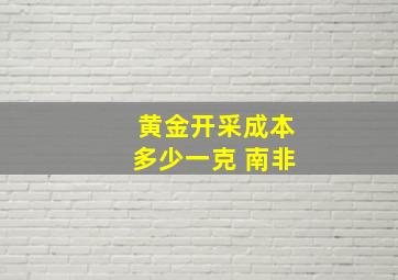 黄金开采成本多少一克 南非